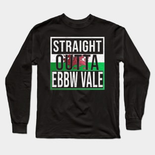 Straight Outta Ebbw Vale - Gift for Welshmen, Welshwomen From Ebbw Vale in Wales Welsh Long Sleeve T-Shirt